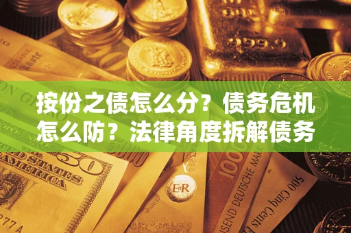 济南按份之债怎么分？债务危机怎么防？法律角度拆解债务分配与风险自保指南