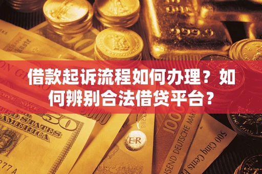 济南借款起诉流程如何办理？如何辨别合法借贷平台？