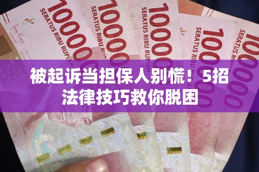 济南被起诉当担保人别慌！5招法律技巧救你脱困