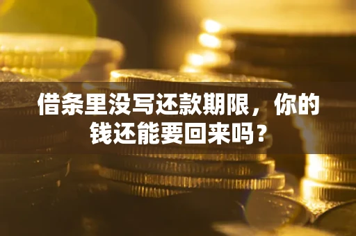 济南借条里没写还款期限，你的钱还能要回来吗？