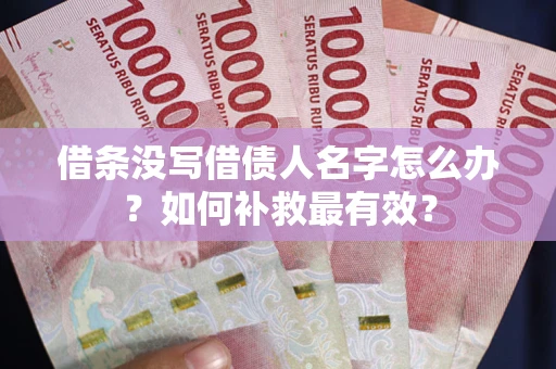 济南借条没写借债人名字怎么办？如何补救最有效？