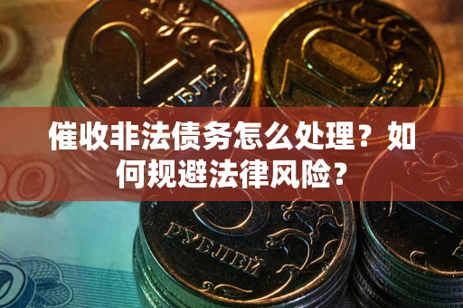 济南催收非法债务怎么处理？如何规避法律风险？