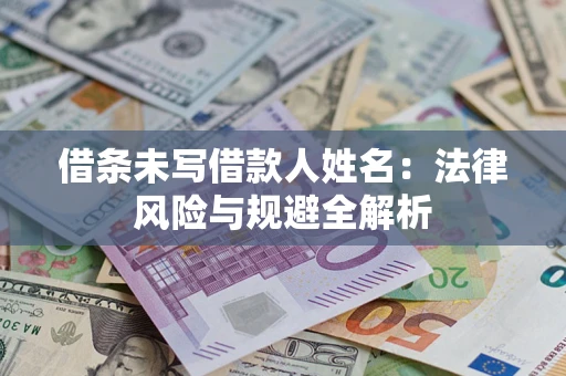 济南借条未写借款人姓名：法律风险与规避全解析