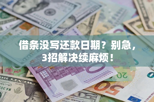 济南借条没写还款日期？别急，3招解决续麻烦！