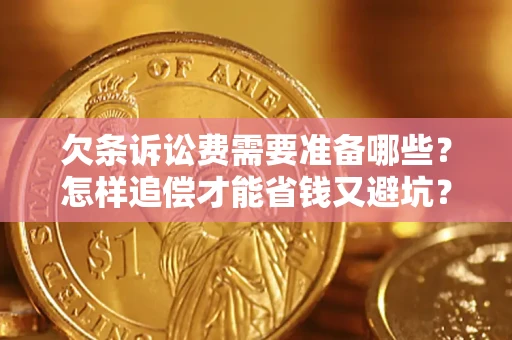 济南欠条诉讼费需要准备哪些？怎样追偿才能省钱又避坑？