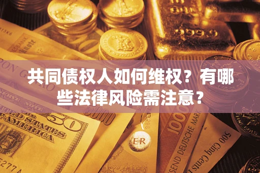 济南共同债权人如何维权？有哪些法律风险需注意？