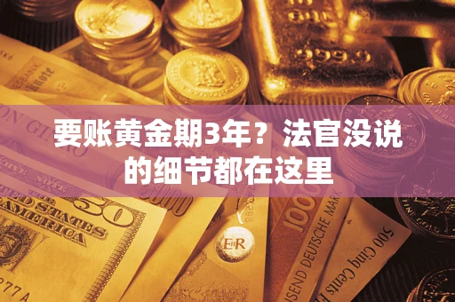 济南要账黄金期3年？法官没说的细节都在这里