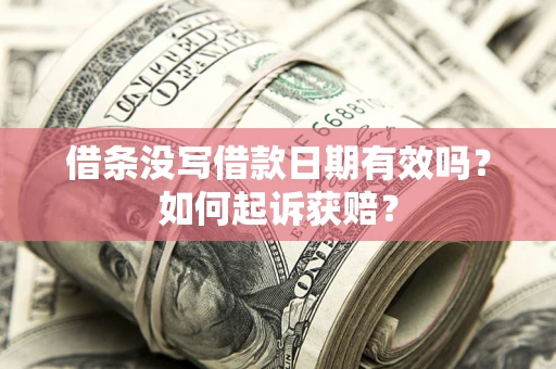 济南借条没写借款日期有效吗？如何起诉获赔？