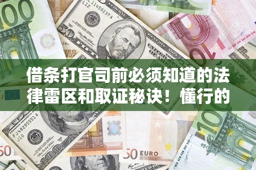 济南借条打官司前必须知道的法律雷区和取证秘诀！懂行的人已经留好这些证据