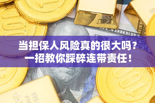 济南当担保人风险真的很大吗？一招教你踩碎连带责任！