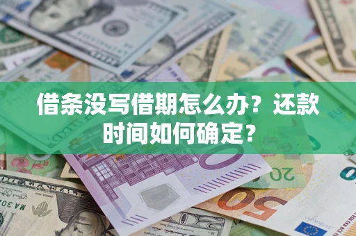 济南借条没写借期怎么办？还款时间如何确定？
