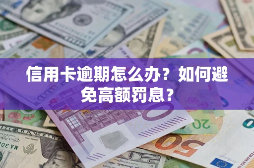 济南信用卡逾期怎么办？如何避免高额罚息？