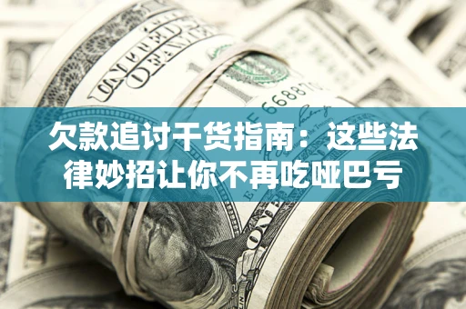 济南欠款追讨干货指南：这些法律妙招让你不再吃哑巴亏