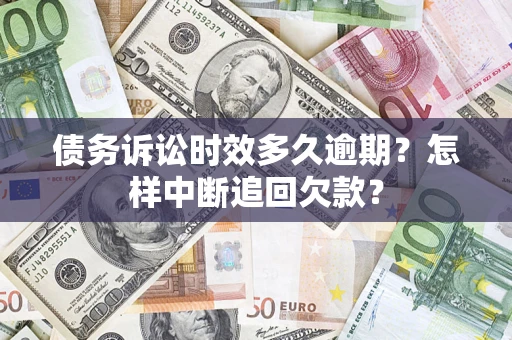 济南债务诉讼时效多久逾期？怎样中断追回欠款？