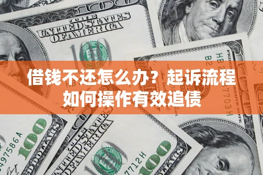 济南借钱不还怎么办？起诉流程如何操作有效追债