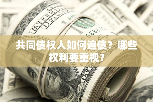 济南共同债权人如何追债？哪些权利要重视？
