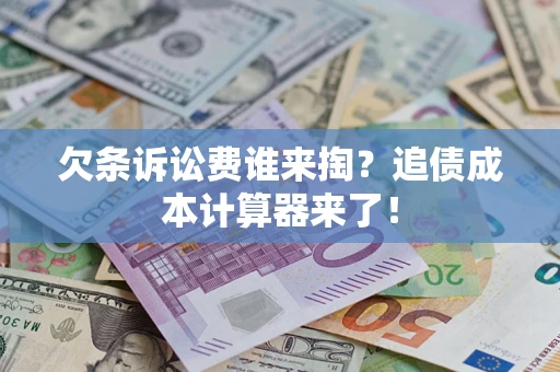 济南欠条诉讼费谁来掏？追债成本计算器来了！