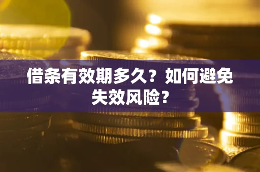 济南借条有效期多久？如何避免失效风险？