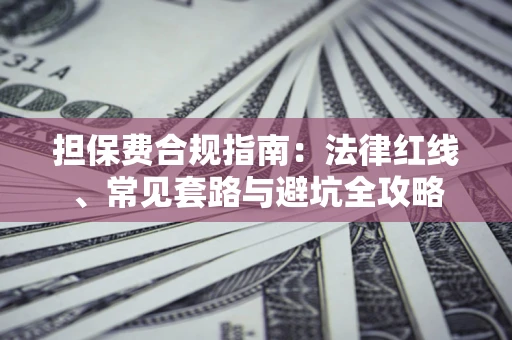 济南担保费合规指南：法律红线、常见套路与避坑全攻略