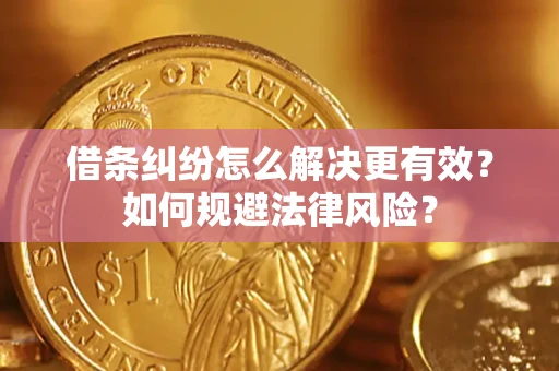 济南借条纠纷怎么解决更有效？如何规避法律风险？