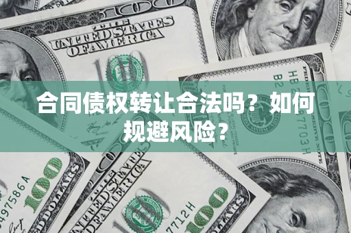 济南合同债权转让合法吗?如何规避风险? 济南合同债权转让合法吗?如何规避风险?