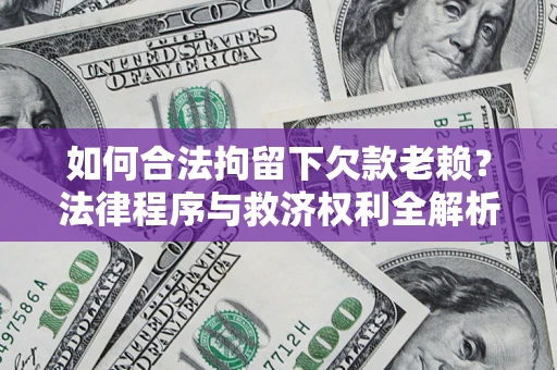 济南如何合法拘留下欠款老赖？法律程序与救济权利全解析