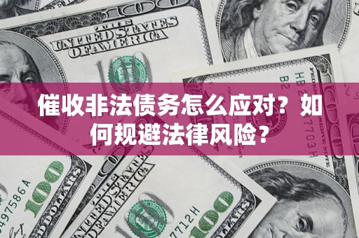 济南催收非法债务怎么应对？如何规避法律风险？