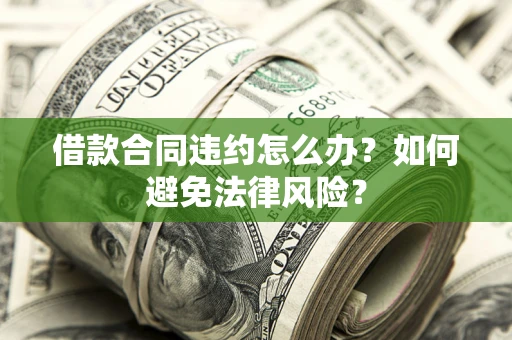 济南借款合同违约怎么办？如何避免法律风险？