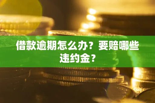 济南借款逾期怎么办？要赔哪些违约金？