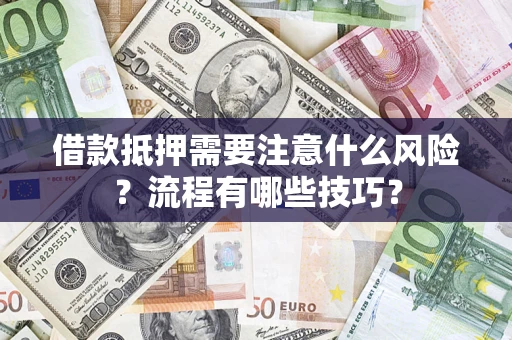济南借款抵押需要注意什么风险？流程有哪些技巧？
