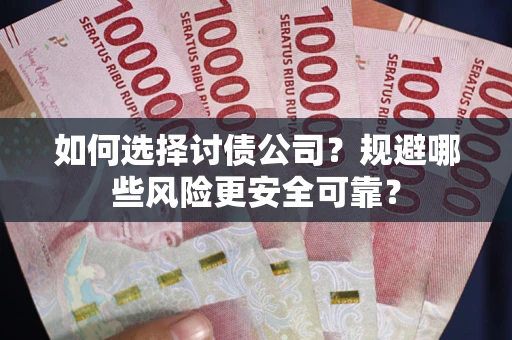济南如何选择讨债公司？规避哪些风险更安全可靠？