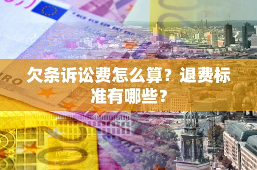 济南欠条诉讼费怎么算？退费标准有哪些？
