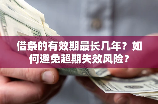 济南借条的有效期最长几年？如何避免超期失效风险？