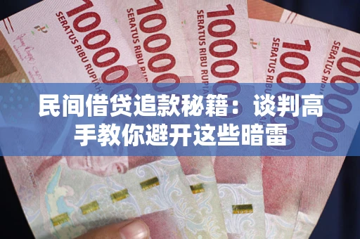 济南民间借贷追款秘籍：谈判高手教你避开这些暗雷
