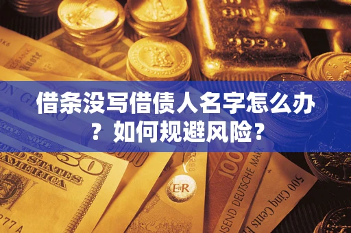 济南借条没写借债人名字怎么办？如何规避风险？