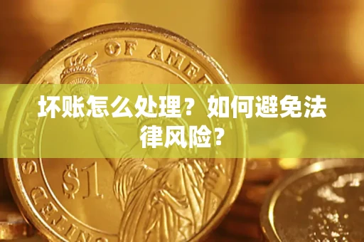 济南坏账怎么处理？如何避免法律风险？