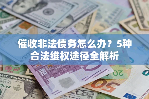 济南催收非法债务怎么办？5种合法维权途径全解析