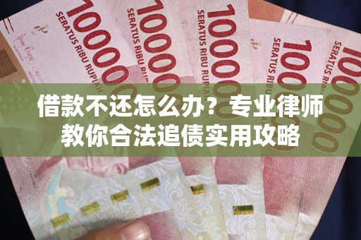济南借款不还怎么办？专业律师教你合法追债实用攻略
