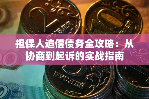 济南担保人追偿债务全攻略:从协商到起诉的实战指南 济南担保人追偿债务全攻略:从协商到起诉的实战指南