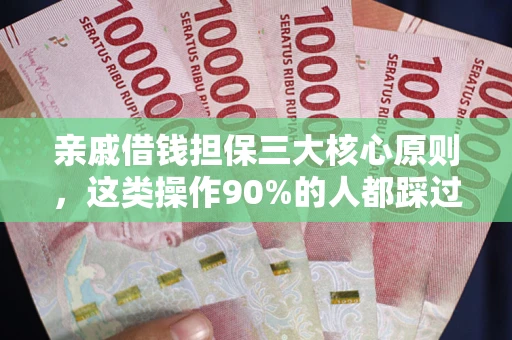 济南亲戚借钱担保三大核心原则，这类操作90%的人都踩过坑！附法院判决案例