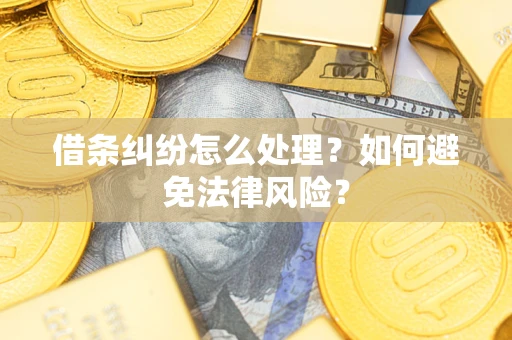 济南借条纠纷怎么处理？如何避免法律风险？