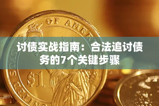 济南讨债实战指南：合法追讨债务的7个关键步骤