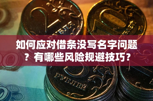 济南如何应对借条没写名字问题？有哪些风险规避技巧？