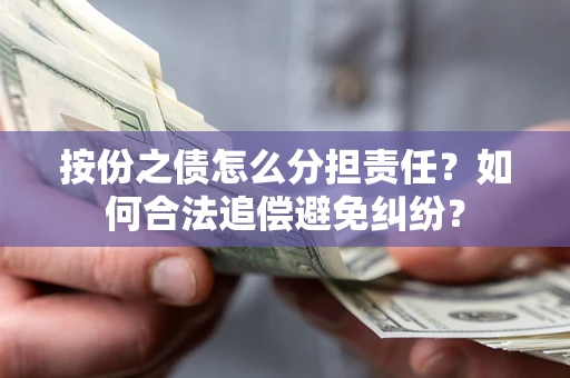 济南按份之债怎么分担责任？如何合法追偿避免纠纷？