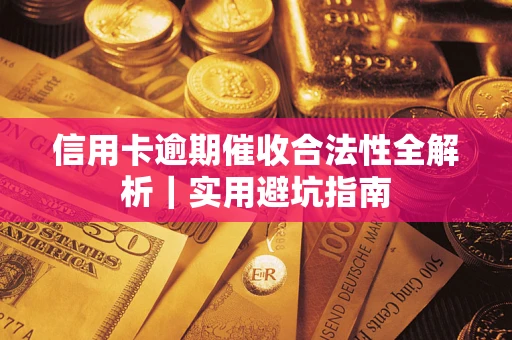 济南信用卡逾期催收合法性全解析｜实用避坑指南