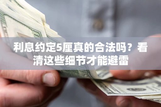 济南利息约定5厘真的合法吗？看清这些细节才能避雷