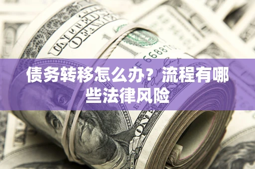济南债务转移怎么办？流程有哪些法律风险