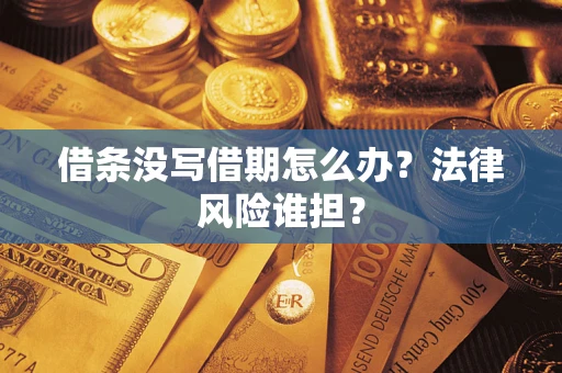 济南借条没写借期怎么办？法律风险谁担？